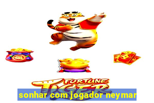 sonhar com jogador neymar